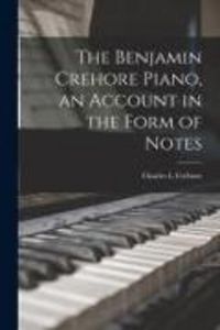Produktbild: The Benjamin Crehore Piano, an Account in the Form of Notes
