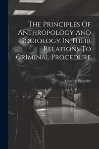 Produktbild: The Principles Of Anthropology And Sociology In Their Relations To Criminal Procedure