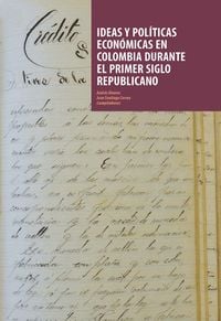 Produktbild: Ideas y pol&iacute;ticas econ&oacute;micas en Colombia durante el primer siglo republicano