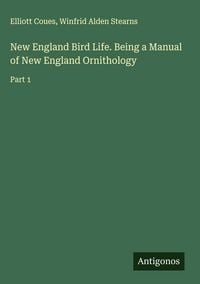Produktbild: New England Bird Life. Being a Manual of New England Ornithology