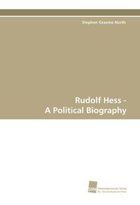 'Rudolf Hess - A Political Biography' von 'Stephen Graeme North' - Buch ...