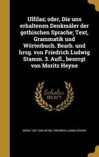 Produktbild: Ulfilas; oder, Die uns erhaltenen Denkm&auml;ler der gothischen Sprache; Text, Grammatik und W&ouml;rterbuch. Bearb. und hrsg. von Friedrich Ludwig Stamm. 3. Au