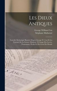 Produktbild: Les Dieux Antiques: Nouvelle Mythologie Illustr&eacute;e D'apr&egrave;s George W. Cox Et Les Travaux De La Science Moderne &Agrave; L'usage Des Lyc&eacute;es, Pension