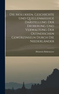 Produktbild: Die Molukken. Geschichte Und Quellenm&auml;ssige Darstellung Der Eroberung Und Verwaltung Der Ostindischen Gew&uuml;rzinseln Durch Die Niederl&auml;nder