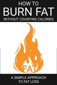 Produktbild: How To Burn Fat Without Counting Calories A Simple Approach to Fat Loss