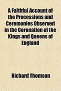 Produktbild: A Faithful Account of the Processions and Ceremonies Observed in the Coronation of the Kings and Queens of England