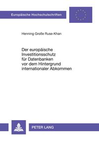 Produktbild: Der europ&auml;ische Investitionsschutz f&uuml;r Datenbanken vor dem Hintergrund internationaler Abkommen
