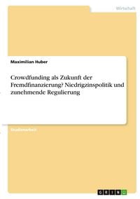 Produktbild: Crowdfunding als Zukunft der Fremdfinanzierung? Niedrigzinspolitik und zunehmende Regulierung