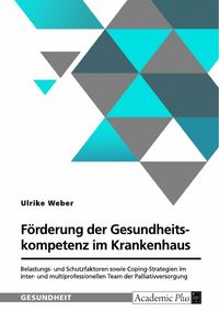 Produktbild: F&ouml;rderung der Gesundheitskompetenz im Krankenhaus. Belastungs- und Schutzfaktoren sowie Coping-Strategien im inter- und multiprofessionellen Team der