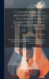 Produktbild: Contre-poisons Ou Moyens Reconnus Les Plus Efficaces Pour Combattre L'effet Des Diverses Esp&egrave;ces De Poisons