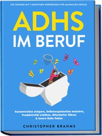 Produktbild: ADHS im Beruf - Die Toolbox mit 7 m&auml;chtigen Werkzeugen f&uuml;r maximalen Erfolg: Konzentration steigern, Selbstorganisation meistern, Produktivit&auml;t erh&ouml;hen, Mitarbeiter f&uuml;hren & innere Ruhe finden