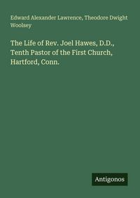 Produktbild: The Life of Rev. Joel Hawes, D.D., Tenth Pastor of the First Church, Hartford, Conn