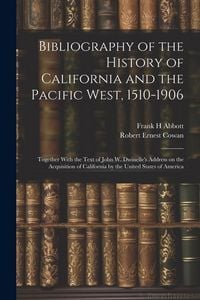 Produktbild: Bibliography of the History of California and the Pacific West, 1510-1906; Together With the Text of John W. Dwinelle's Address on the Acquisition of