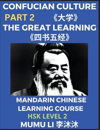 Produktbild: The Great Learning - Four Books and Five Classics of Confucianism (Part 2)- Mandarin Chinese Learning Course (HSK Level 2), Self-learn China's History & Culture, Easy Lessons, Simplified Characters, Words, Idioms, Stories, Essays, English Vocabulary, Piny