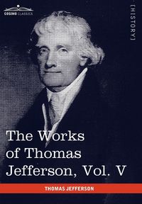 Produktbild: The Works of Thomas Jefferson, Vol. V (in 12 Volumes)
