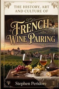 Produktbild: The History, Art and Culture of French Wine Pairing