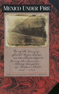 Produktbild: Mexico Under Fire, Being the Diary of Samuel Ryan Curtis, 3rd Ohio Volunteer Regiment, During the American Military Occupation of Northern Mexico, 184