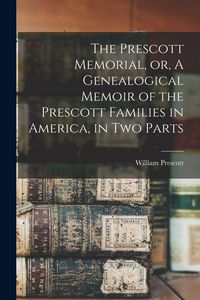 Produktbild: The Prescott Memorial, or, A Genealogical Memoir of the Prescott Families in America, in two Parts