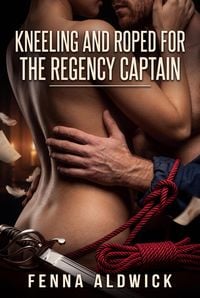 Produktbild: Kneeling and Roped For The Regency Captain