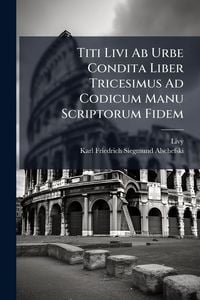 Produktbild: Titi Livi Ab Urbe Condita Liber Tricesimus Ad Codicum Manu Scriptorum Fidem