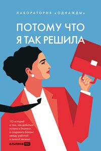 Produktbild: Potomu chto ya tak reshila: 10 istoriy o tom, kak dobit'sya uspekha v biznese i sohranit' balans mezhdu rabotoy i lichnoy zhizn'yu
