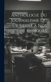 Produktbild: Anthologie du journalisme du 17e siecle a nos jours; Volume 2