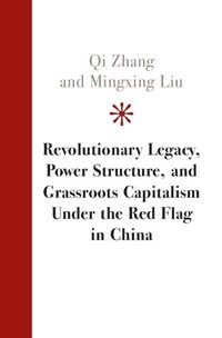 Produktbild: Revolutionary Legacy, Power Structure, and Grassroots Capitalism under the Red Flag in China