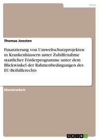 Produktbild: Finanzierung von Umweltschutzprojekten in Krankenh&auml;usern unter Zuhilfenahme staatlicher F&ouml;rderprogramme unter dem Blickwinkel der Rahmenbedingungen de