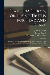 Produktbild: Platform Echoes, or, Living Truths for Head and Heart [microform]: Illustrated by Anecdotes, Incidents, Personal Experiences, Facts and Stories Drawn