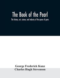 Produktbild: The book of the pearl; the history, art, science, and industry of the queen of gems