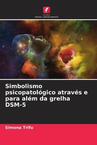 Produktbild: Simbolismo psicopatol&oacute;gico atrav&eacute;s e para al&eacute;m da grelha DSM-5