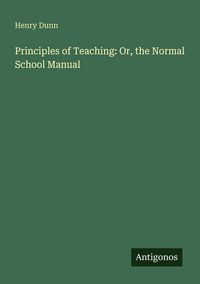 Produktbild: Principles of Teaching: Or, the Normal School Manual