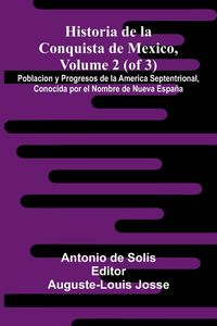Produktbild: Historia De La Conquista De Mexico, Volume 2 (Of 3); Poblacion Y Progresos De La America Septentrional, Conocida Por El Nombre De Nueva Espa&ntilde;a