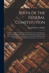 Produktbild: Birth of the Federal Constitution: A History of the New Hampshire Convention for the Investigation, Discussion and Decision of the Federal Constitutio