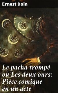 Produktbild: Le pacha tromp&eacute; ou Les deux ours: Pi&egrave;ce comique en un acte