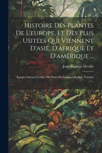 Produktbild: Histoire Des Plantes De L'europe, Et Des Plus Usit&eacute;es Qui Viennent D'asie, D'afrique Et D'am&eacute;rique ...: Rang&eacute;e Suivant L'ordre Du Pinax De Gaspard Bau