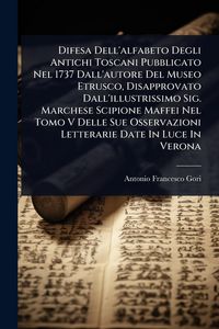 Produktbild: Difesa Dell'alfabeto Degli Antichi Toscani Pubblicato Nel 1737 Dall'autore Del Museo Etrusco, Disapprovato Dall'illustrissimo Sig. Marchese Scipione Maffei Nel Tomo V Delle Sue Osservazioni Letterarie Date In Luce In Verona