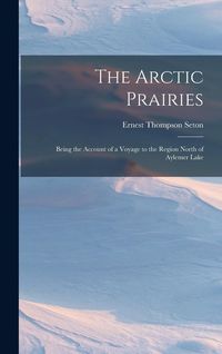 Produktbild: The Arctic Prairies: Being the Account of a Voyage to the Region North of Aylemer Lake