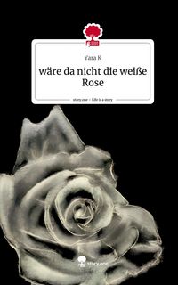 Produktbild: W&auml;re da nicht die wei&szlig;e Rose. Life is a Story - story.one