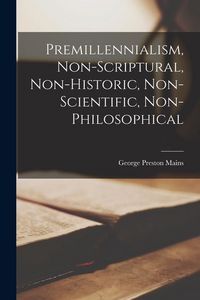 Produktbild: Premillennialism, Non-Scriptural, Non-Historic, Non-Scientific, Non-Philosophical