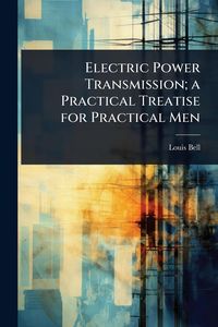 Produktbild: Electric Power Transmission; a Practical Treatise for Practical Men