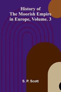 Produktbild: History Of The Moorish Empire In Europe, Vol. 3