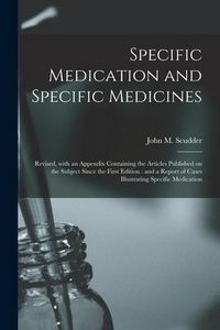 Produktbild: Specific Medication and Specific Medicines: Revised, With an Appendix Containing the Articles Published on the Subject Since the First Edition: and a