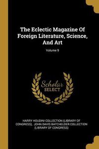 Produktbild: The Eclectic Magazine Of Foreign Literature, Science, And Art; Volume 9