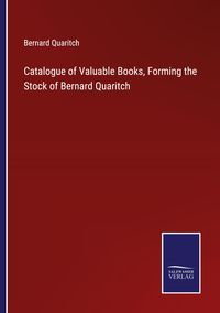 Produktbild: Catalogue of Valuable Books, Forming the Stock of Bernard Quaritch