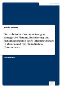 Produktbild: Die technischen Vorraussetzungen, strategische Planung, Realisierung und Sicherheitsaspekte eines Interneteinsatzes in kleinen und mittelst&auml;ndischen Unternehmen