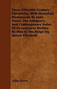 Produktbild: Three Fifteenth-Century Chronicles, With Historical Memoranda By John Stowe, The Antiquary, And Contemporary Notes Of Occurrences Written By Him In Th