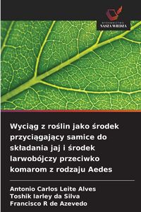 Produktbild: Wyci&iquest;g z ro&iquest;lin jako &iquest;rodek przyci&iquest;gaj&iquest;cy samice do sk&iquest;adania jaj i &iquest;rodek larwob&oacute;jczy przeciwko komarom z rodzaju Aedes