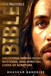 Produktbild: The Invisible Bible: Unlocking Hidden Secrets, Mysteries, and Spiritual Codes of Scripture