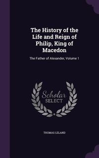 Produktbild: The History of the Life and Reign of Philip, King of Macedon
